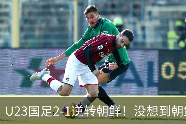 U23国足2-1逆转朝鲜！没想到朝鲜主帅赛后这么说，彻底破防！